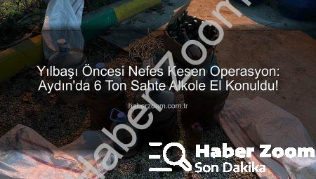 Yılbaşı Öncesi Nefes Kesen Operasyon: Aydın’da 6 Ton Sahte Alkole El Konuldu!