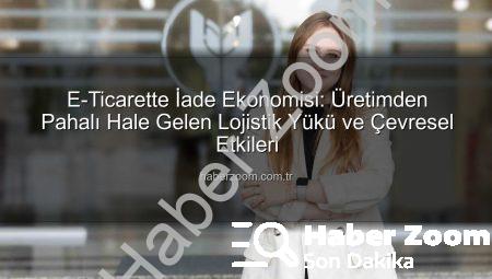 E-Ticarette İade Ekonomisi: Üretimden Pahalı Hale Gelen Lojistik Yükü ve Çevresel Etkileri
