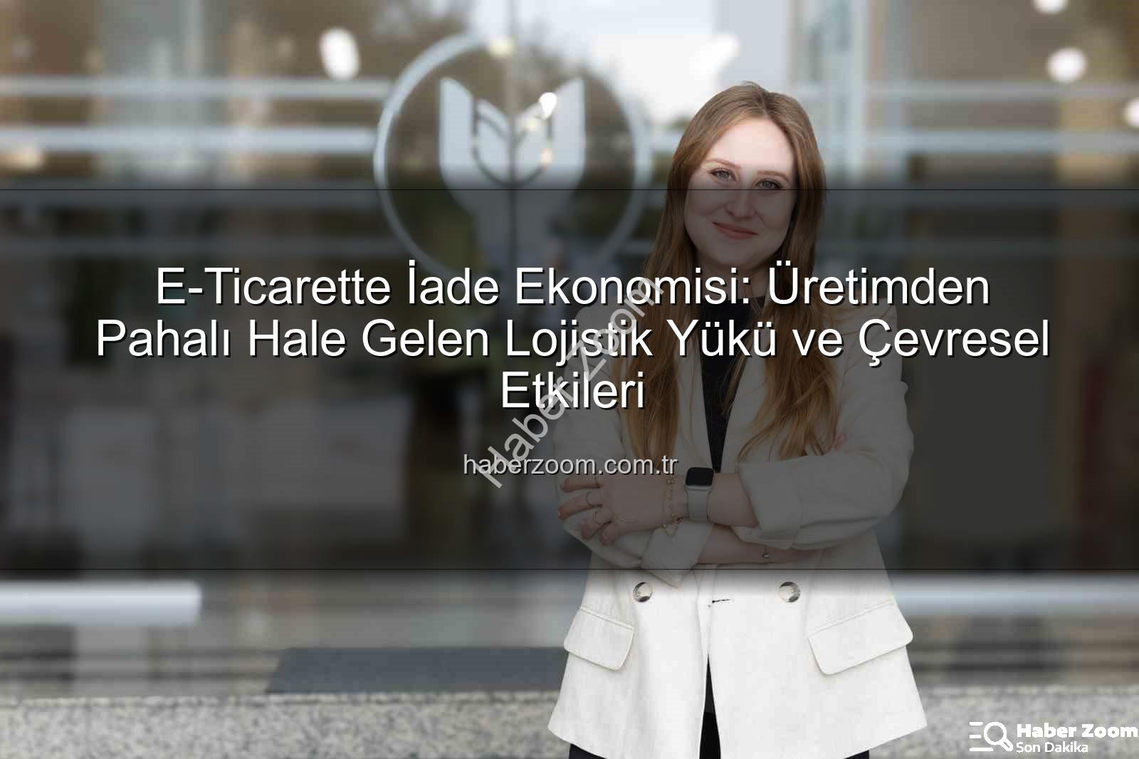 iade ekonomisi - E-Ticarette İade Ekonomisi: Üretimden Pahalı Hale Gelen Lojistik Yükü ve Çevresel Etkileri