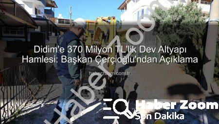 Didim’e 370 Milyon TL’lik Dev Altyapı Hamlesi: Başkan Çerçioğlu’ndan Açıklama
