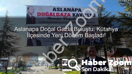 Aslanapa Doğal Gazla Buluştu: Kütahya İlçesinde Yeni Dönem Başladı!