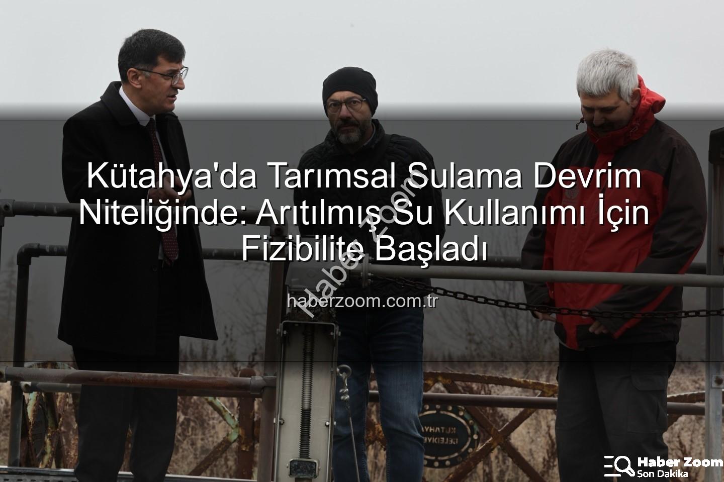 çevre dostu sulama - Kütahya'da Tarımsal Sulama Devrim Niteliğinde: Arıtılmış Su Kullanımı İçin Fizibilite Başladı