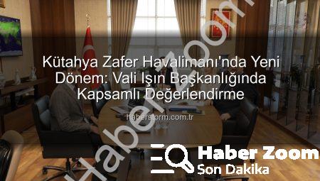 Kütahya’da Zafer Havalimanı’nda Yeni Dönem: Vali Işın Başkanlığında Kapsamlı Değerlendirme Yapıldı