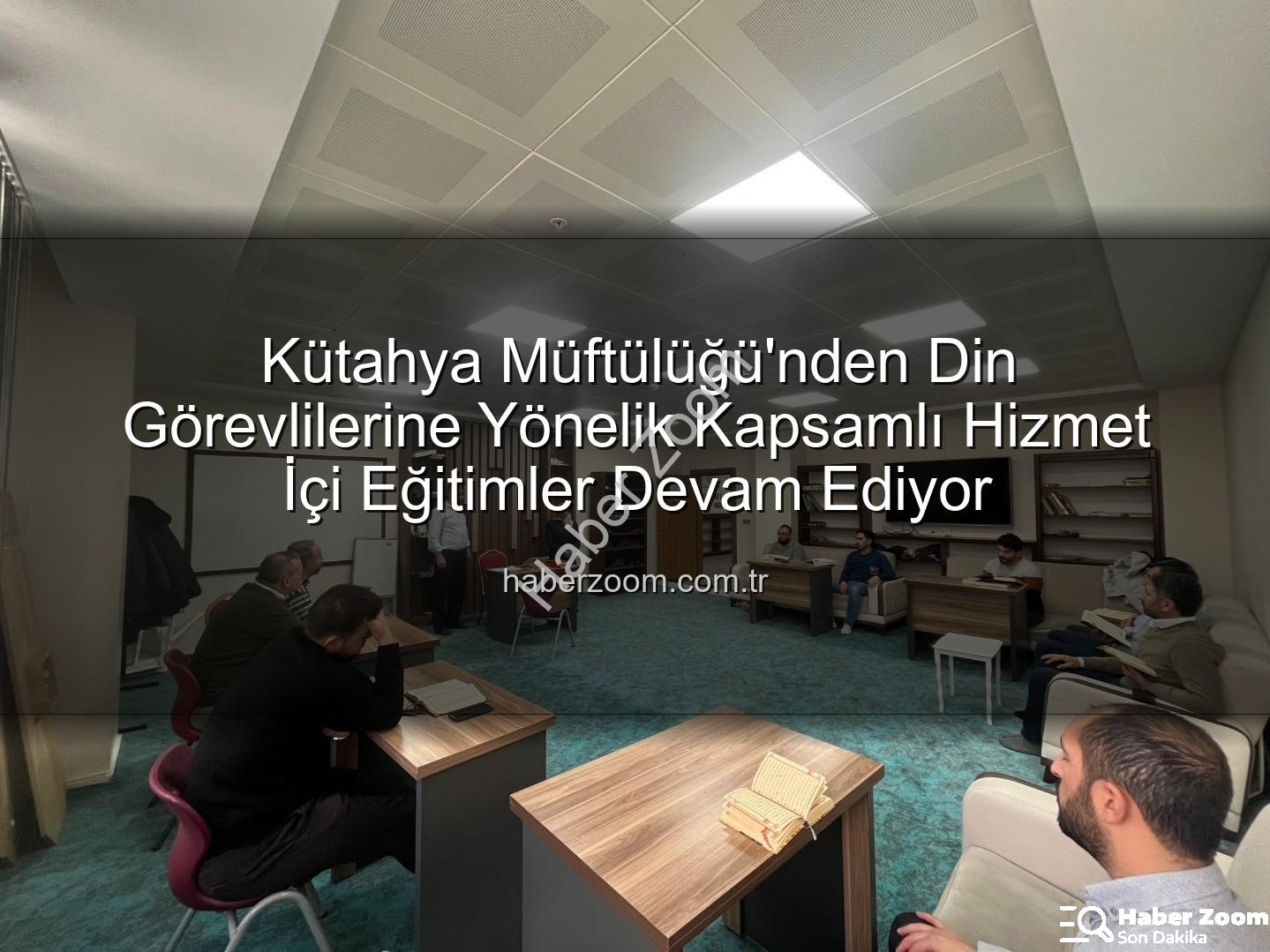 hizmet içi eğitim - Kütahya Müftülüğü'nden Din Görevlilerine Yönelik Kapsamlı Hizmet İçi Eğitimler Devam Ediyor