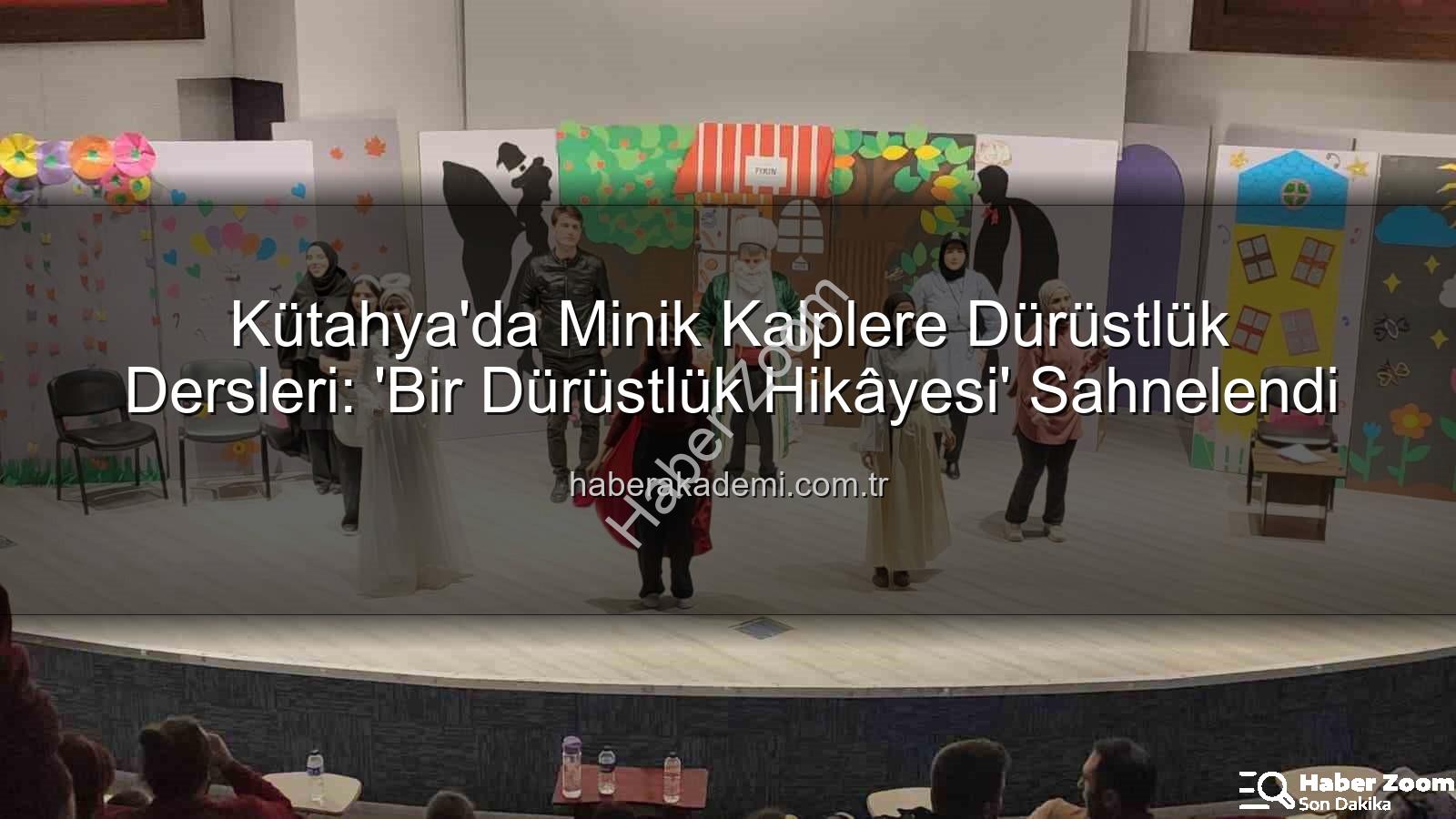 bir dürüstlük hikayesi - Kütahya'da 'Bir Dürüstlük Hikâyesi' Çocuklarla Buluştu: Değerler Eğitimi Sahneye Taşındı