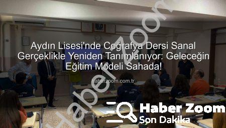 Aydın Lisesi’nde Coğrafya Dersi Sanal Gerçeklikle Yeniden Tanımlanıyor: Geleceğin Eğitim Modeli Sahada!