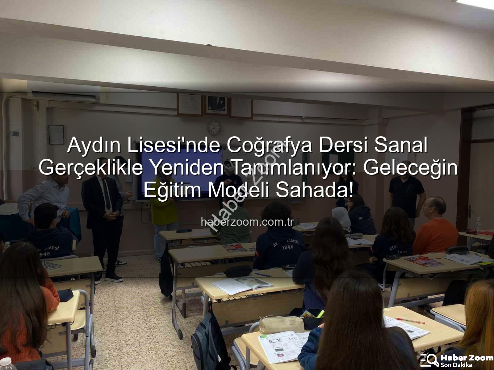 sanal gerçeklik coğrafya - Aydın Lisesi'nde Coğrafya Dersi Sanal Gerçeklikle Yeniden Tanımlanıyor: Geleceğin Eğitim Modeli Sahada!