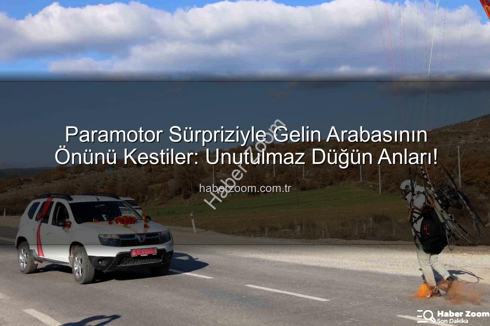 paramotor sürprizi - Paramotor Sürpriziyle Gelin Arabasının Önünü Kestiler: Unutulmaz Düğün Anları!