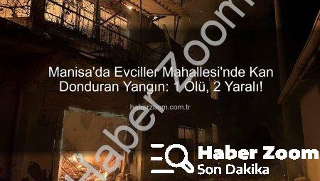 Manisa’da Evciller Mahallesi’nde Kan Donduran Yangın: 1 Ölü, 2 Yaralı!
