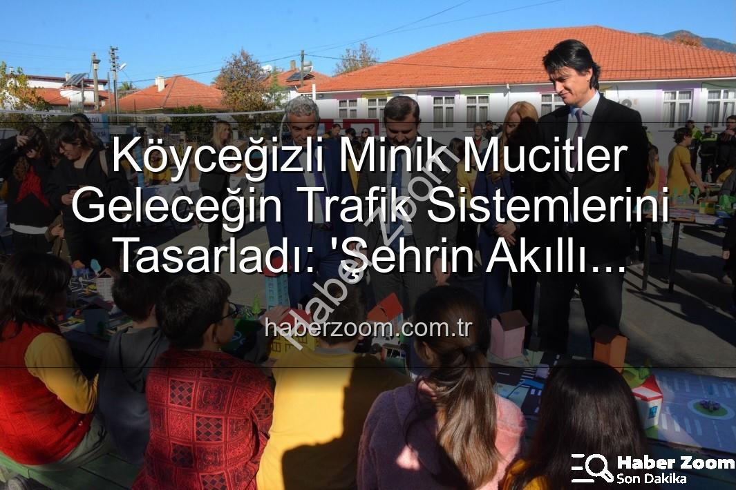 akıllı trafik çözümleri - Köyceğizli Minik Mucitler Geleceğin Trafik Sistemlerini Tasarladı: 'Şehrin Akıllı Çocukları' Sergisi Büyük İlgi Gördü