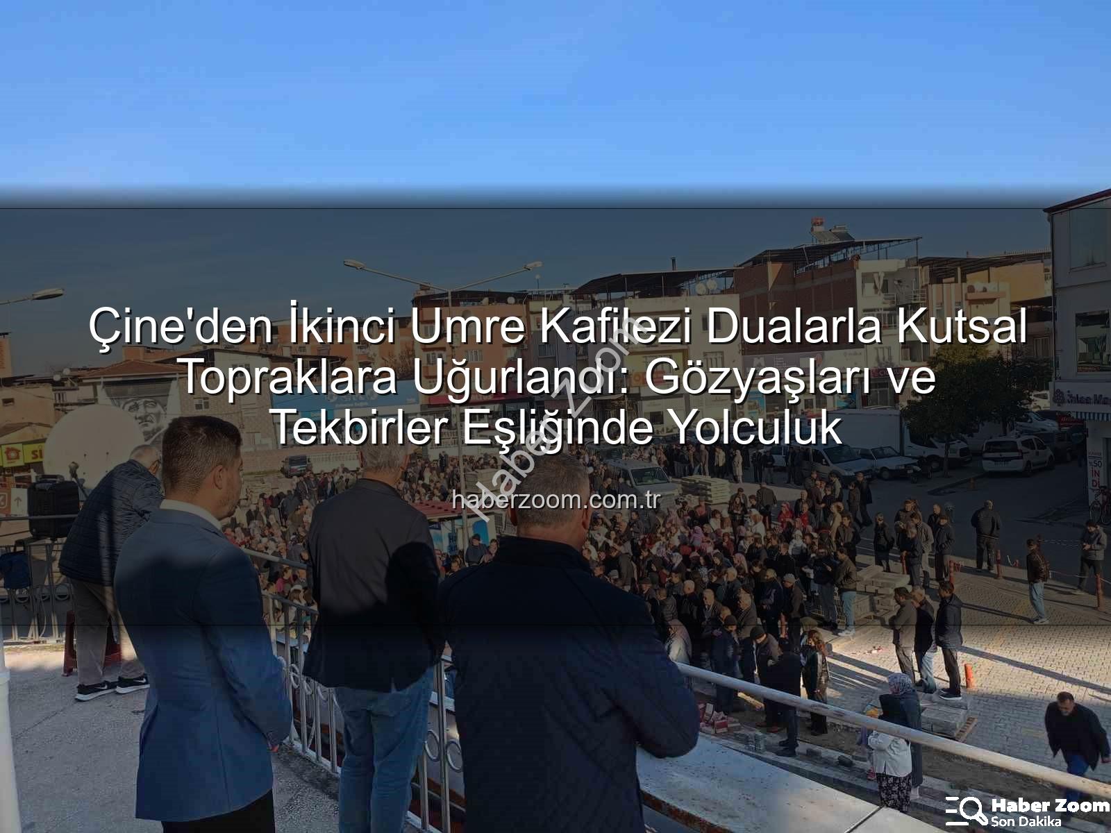Çine umre kafilezi - Çine'den İkinci Umre Kafilezi Dualarla Kutsal Topraklara Uğurlandı: Gözyaşları ve Tekbirler Eşliğinde Yolculuk