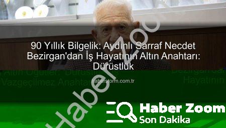 Aydın’ın 90 Yıllık Sarrafı Necdet Bezirgan’dan Altın Öğütler: ‘Dürüstlük, İş Hayatının Vazgeçilmez Anahtarıdır’