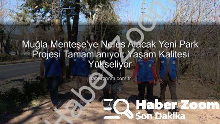 Muğla Menteşe’ye Nefes Alacak Yeni Park Projesi Tamamlanıyor: Yaşam Kalitesi Yükseliyor
