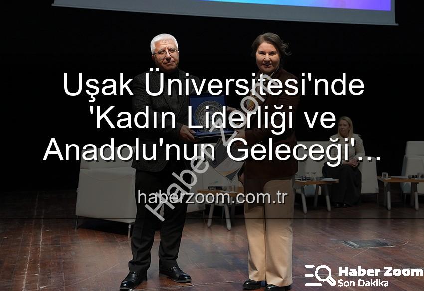 kadın liderliği - Uşak Üniversitesi'nde 'Kadın Liderliği ve Anadolu'nun Geleceği' Paneli: Kadın Gücüyle Yarınlara Işık Tutuldu