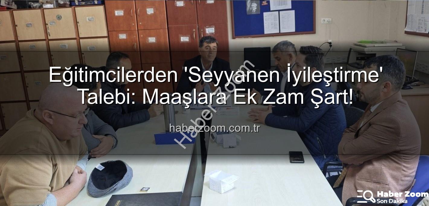 seyyanen iyileştirme - Eğitimcilerden 'Seyyanen İyileştirme' Talebi: Maaşlara Ek Zam Şart!
