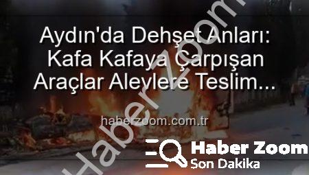 Aydın’da Dehşet Anları: Kafa Kafaya Çarpışan Araçlar Alevlere Teslim Oldu, 2 Yaralı