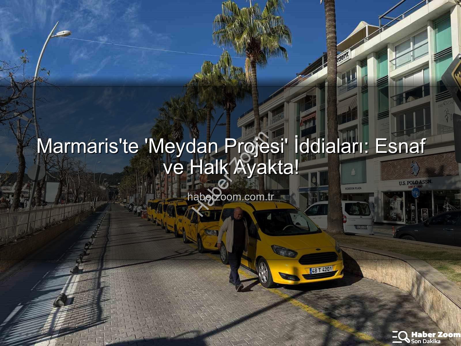 Marmaris Meydan Projesi - Marmaris'te 'Meydan Projesi' İddiaları: Esnaf ve Halk Ayakta!