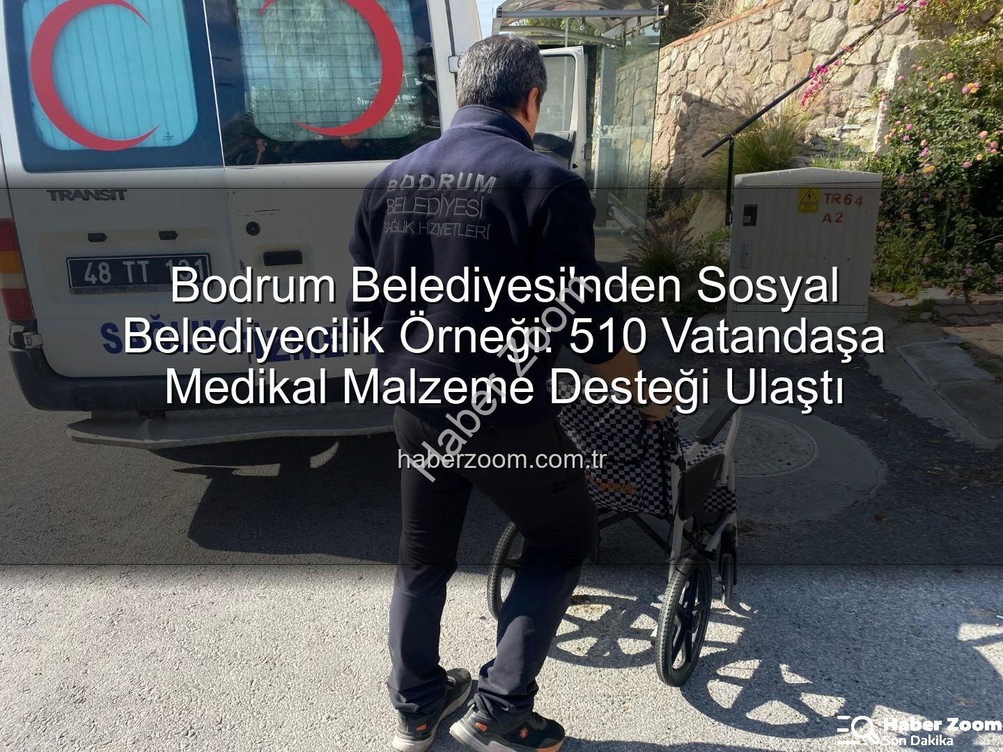 medikal malzeme desteği - Bodrum Belediyesi'nden Sosyal Belediyecilik Örneği: 510 Vatandaşa Medikal Malzeme Desteği Ulaştı