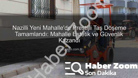 Nazilli Yeni Mahalle’de Prestijli Taş Döşeme Tamamlandı: Mahalle Estetik ve Güvenlik Kazandı