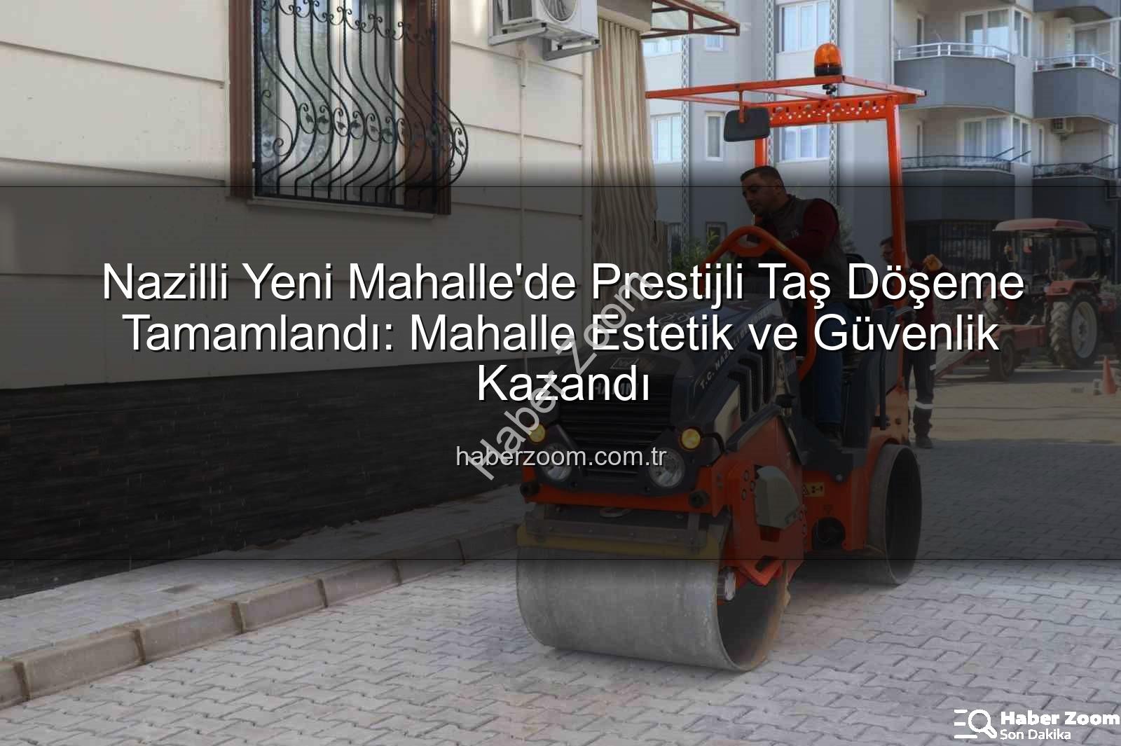 Nazilli Yeni Mahalle'de Prestijli Taş Döşeme Tamamlandı: Mahalle Estetik ve Güvenlik Kazandı