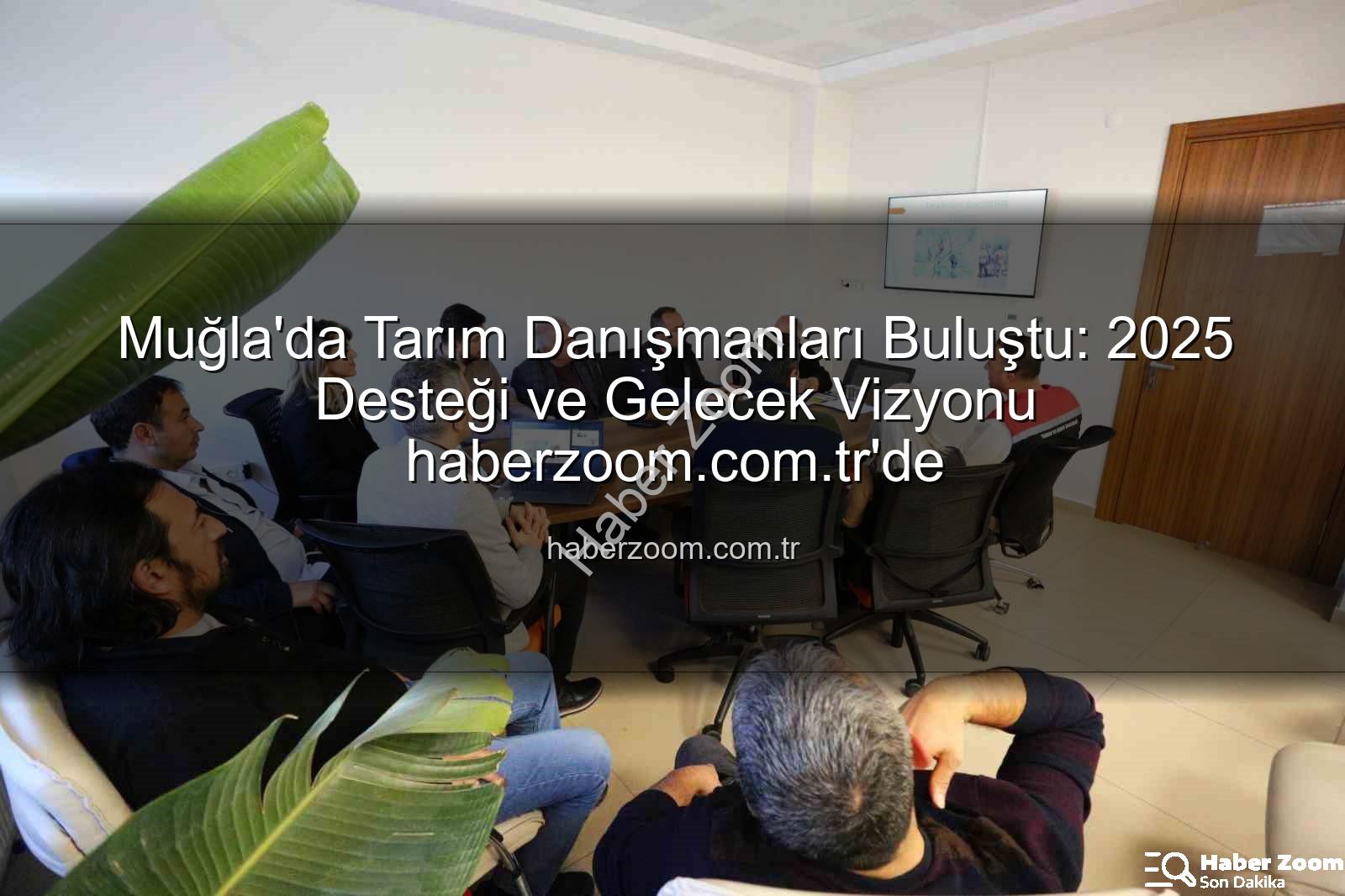 tarım danışmanları - Muğla'da Tarım Danışmanları Buluştu: 2025 Desteği ve Gelecek Vizyonu haberzoom.com.tr'de