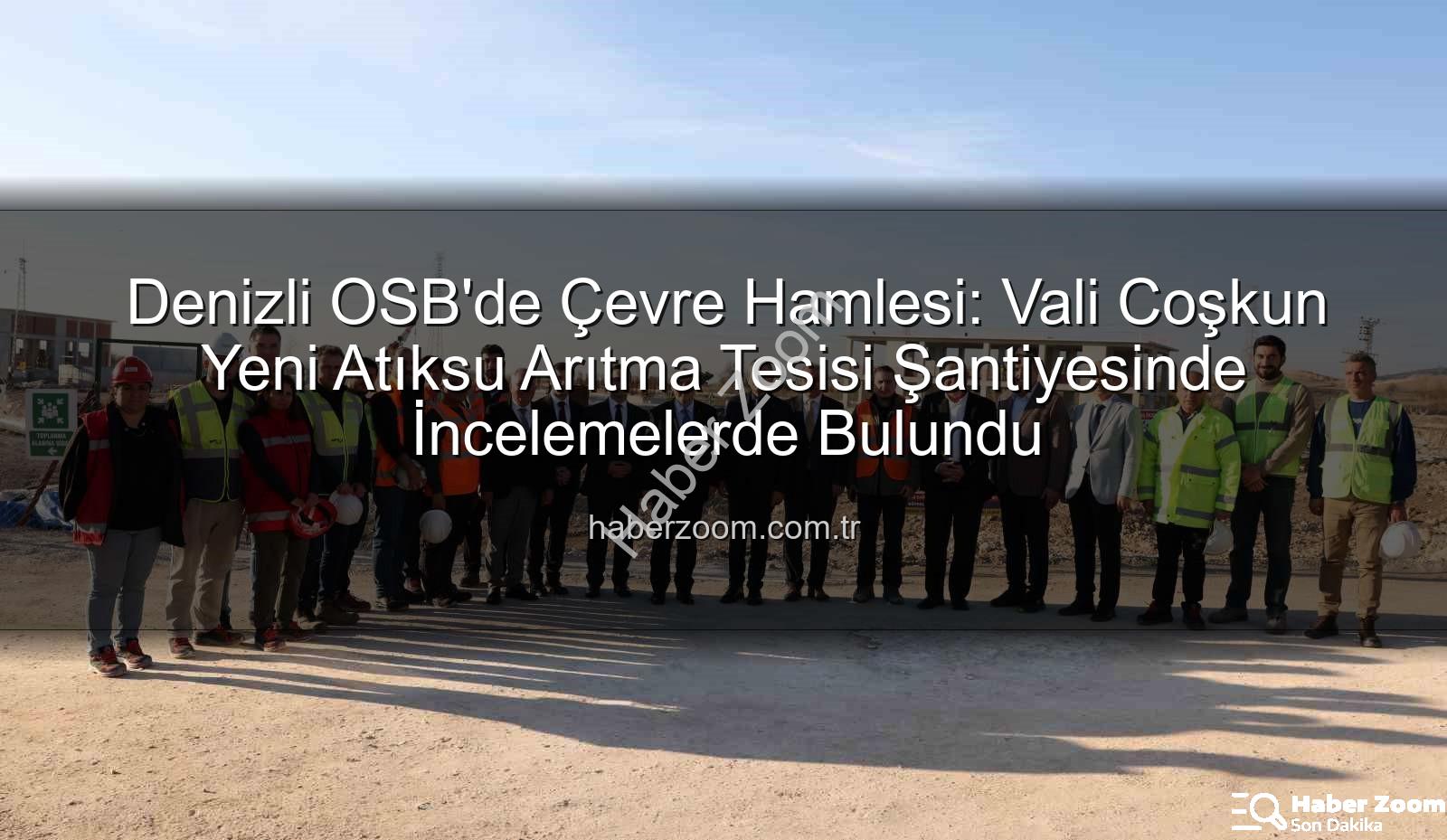 Denizli OSB Arıtma Tesisi - Denizli OSB'de Çevre Hamlesi: Vali Coşkun Yeni Atıksu Arıtma Tesisi Şantiyesinde İncelemelerde Bulundu