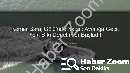 Kemer Baraj Gölü’nde Kaçak Avcılığa Geçit Yok: Sıkı Denetimler Başladı!