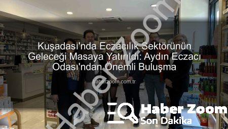 Kuşadası’nda Eczacılık Sektörünün Geleceği Masaya Yatırıldı: Aydın Eczacı Odası’ndan Önemli Buluşma