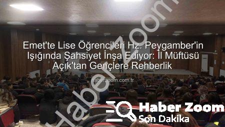 Emet’te Lise Öğrencileri Hz. Peygamber’in Işığında Şahsiyet İnşa Ediyor: İl Müftüsü Açık’tan Gençlere Rehberlik