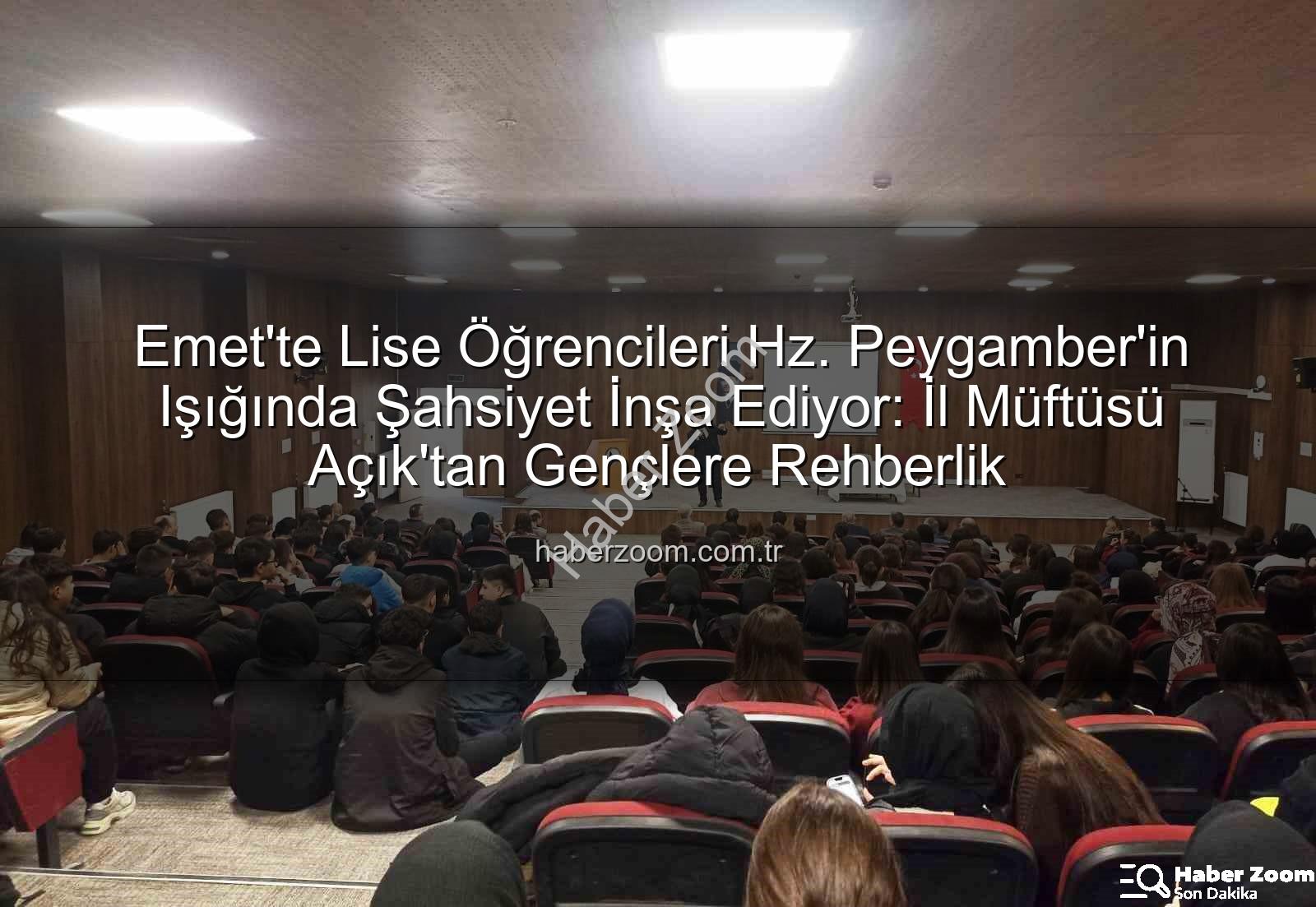 Hz. Peygamber ve Şahsiyet İnşası - Emet'te Lise Öğrencileri Hz. Peygamber'in Işığında Şahsiyet İnşa Ediyor: İl Müftüsü Açık'tan Gençlere Rehberlik