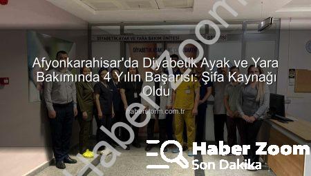 Afyonkarahisar’da Diyabetik Ayak ve Yara Bakımında 4 Yıllık Başarı: Şifa Kaynağı Merkezden Yükselen Umutlar