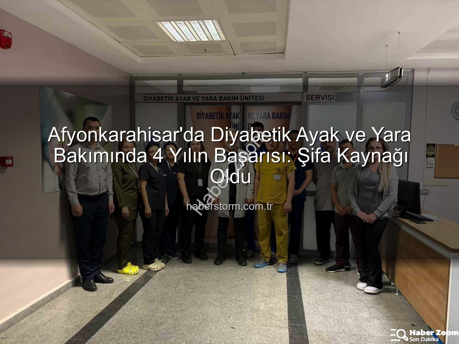 Diyabetik Ayak ve Yara Bakımı - Afyonkarahisar'da Diyabetik Ayak ve Yara Bakımında 4 Yıllık Başarı: Şifa Kaynağı Merkezden Yükselen Umutlar