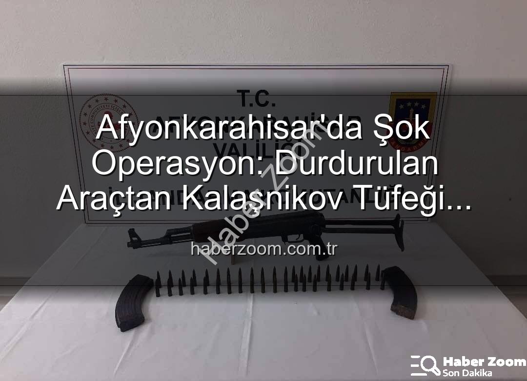 Kalaşnikov tüfeği - Afyonkarahisar'da Şok Operasyon: Durdurulan Araçtan Kalaşnikov Tüfeği Çıktı!
