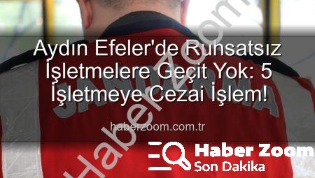 Aydın Efeler’de Ruhsatsız İşletmelere Geçit Yok: 5 İşletmeye Cezai İşlem!