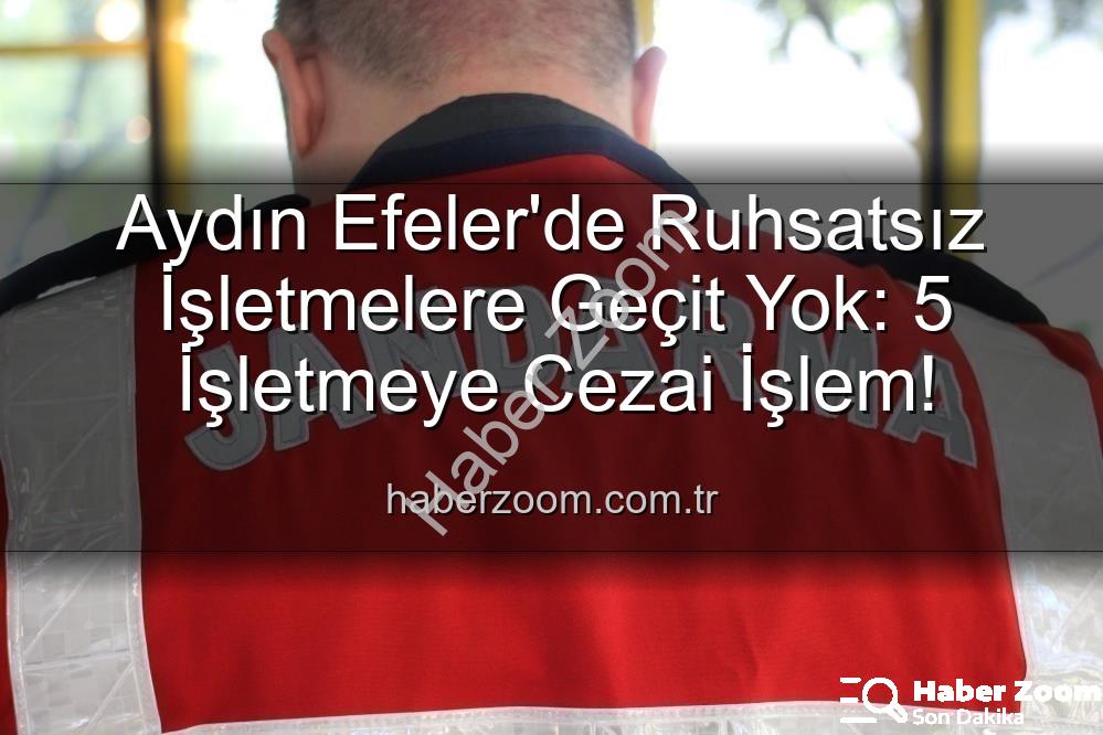 Efeler ruhsatsız işletme - Aydın Efeler'de Ruhsatsız İşletmelere Geçit Yok: 5 İşletmeye Cezai İşlem!