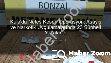 Kula’da Nefes Kesen Operasyon: Asayiş ve Narkotik Uygulamalarında 23 Şüpheli Yakalandı