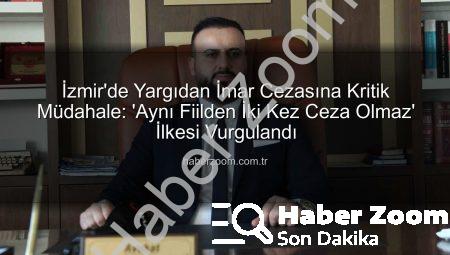 İzmir’de Yargıdan İmar Cezasına Kritik Müdahale: ‘Aynı Fiilden İki Kez Ceza Olmaz’ İlkesi Vurgulandı