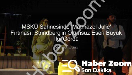 MSKÜ Sahnesinde ‘Matmazel Julie’ Fırtınası: Strindberg’in Ölümsüz Eseri Büyük İlgi Gördü
