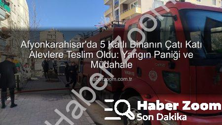 Afyonkarahisar’da 5 Katlı Binanın Çatı Katı Alevlere Teslim Oldu: Yangın Paniği ve Müdahale