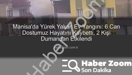 Manisa’da Korkunç Ev Yangını: 6 Can Dostumuz Hayatını Kaybetti, 2 Kişi Dumandan Etkilendi