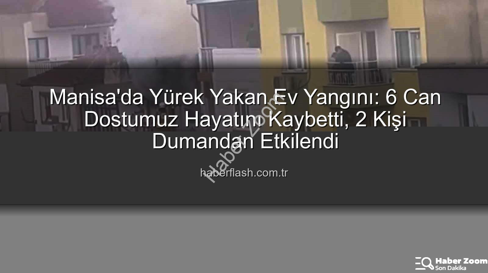Manisa ev yangını - Manisa'da Korkunç Ev Yangını: 6 Can Dostumuz Hayatını Kaybetti, 2 Kişi Dumandan Etkilendi