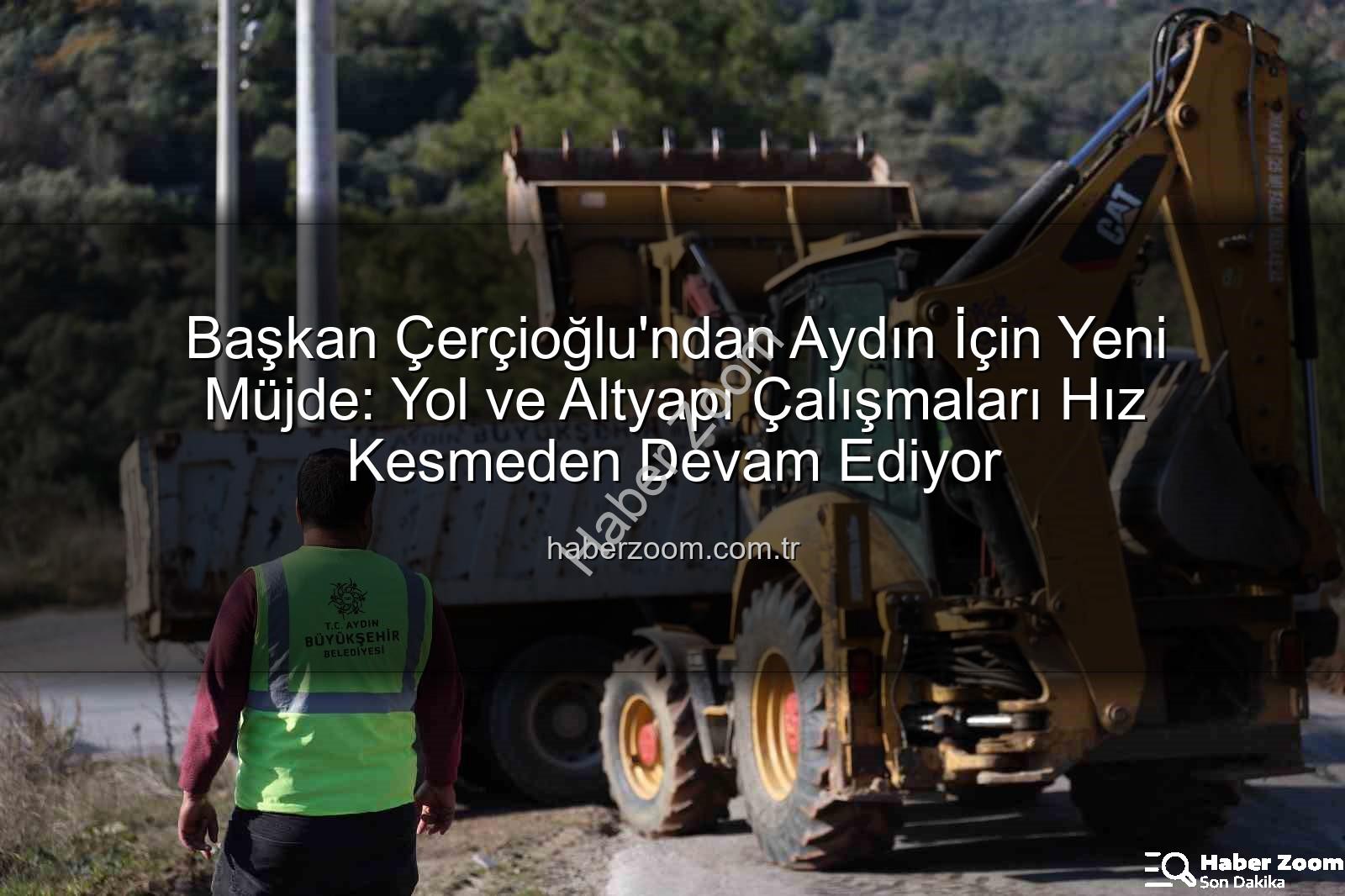 Aydın yol çalışmaları - Başkan Çerçioğlu'ndan Aydın İçin Yeni Müjde: Yol ve Altyapı Çalışmaları Hız Kesmeden Devam Ediyor