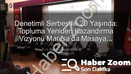 Denetimli Serbestlik 20 Yaşında: Topluma Yeniden Kazandırma Vizyonu Manisa’da Masaya Yatırıldı