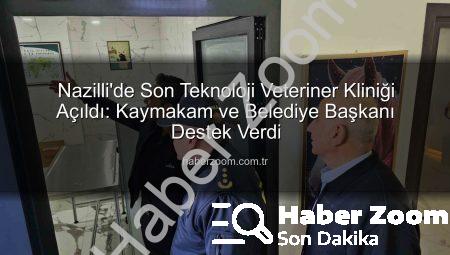 Nazilli’de Son Teknoloji Veteriner Kliniği Açıldı: Kaymakam ve Belediye Başkanı Destek Verdi