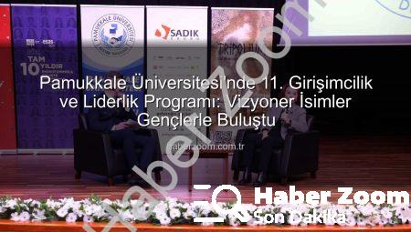 Pamukkale Üniversitesi’nde 11. Girişimcilik ve Liderlik Programı: Vizyoner İsimler Gençlerle Buluştu