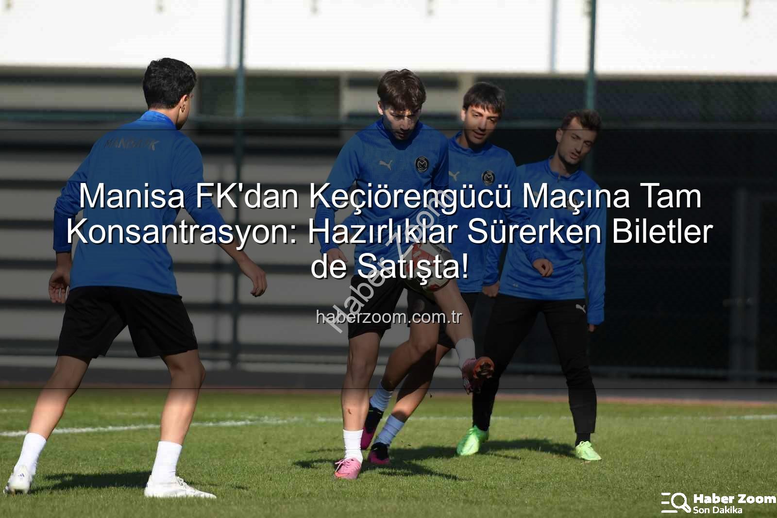 Manisa FK Keçiörengücü - Manisa FK'dan Keçiörengücü Maçına Tam Konsantrasyon: Hazırlıklar Sürerken Biletler de Satışta!