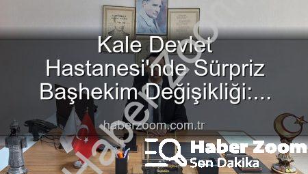 Kale Devlet Hastanesi’nde Sürpriz Başhekim Değişikliği: Genç İsim Göreve Başladı