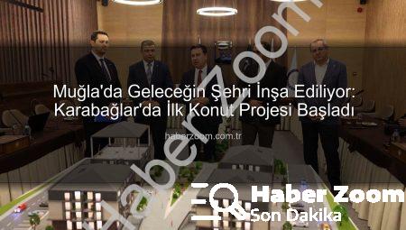 Muğla’da Geleceğin Şehri İnşa Ediliyor: Karabağlar’da İlk Konut Projesi Başladı