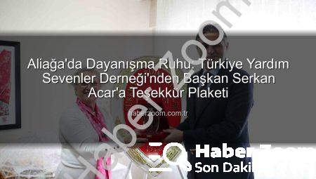 Aliağa’da Dayanışma Ruhu: Türkiye Yardım Sevenler Derneği’nden Başkan Serkan Acar’a Teşekkür Plaketi