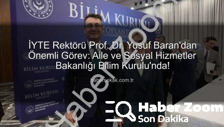 İYTE Rektörü Prof. Dr. Yusuf Baran’dan Önemli Görev: Aile ve Sosyal Hizmetler Bakanlığı Bilim Kurulu’na Seçildi